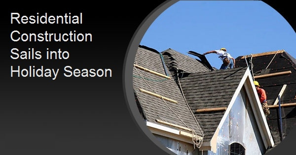 Residential Construction Sails into Holiday Season