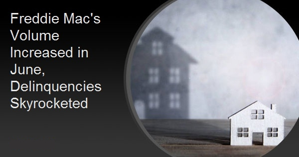 Freddie Mac's Volume Increased in June, Delinquencies Skyrocketed