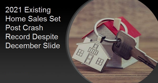 2021 Existing Home Sales Set Post Crash Record Despite December Slide