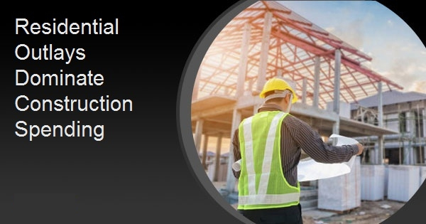 Residential Outlays Dominate Construction Spending