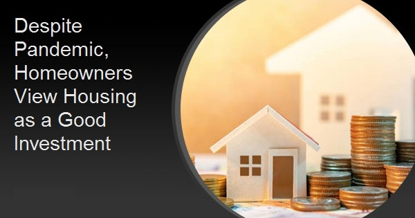 Despite Pandemic, Homeowners View Housing as a Good Investment