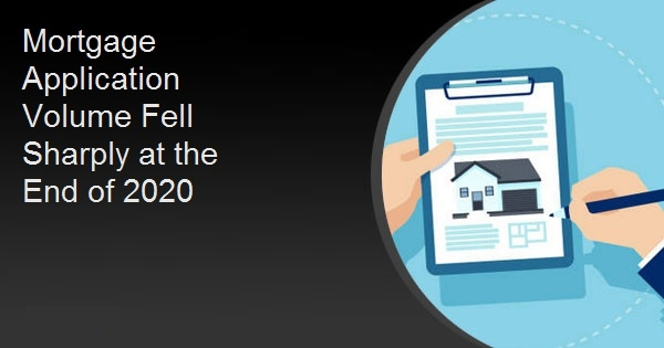 Mortgage Application Volume Fell Sharply at the End of 2020