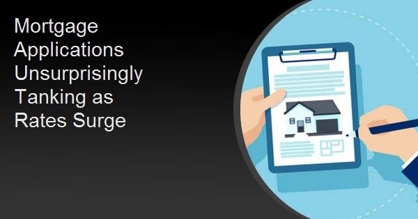 Mortgage Applications Unsurprisingly Tanking as Rates Surge