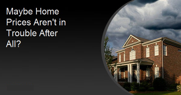 Maybe Home Prices Aren't in Trouble After All?