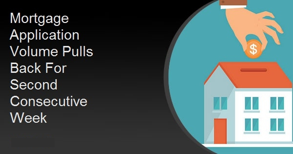 Mortgage Application Volume Pulls Back For Second Consecutive Week