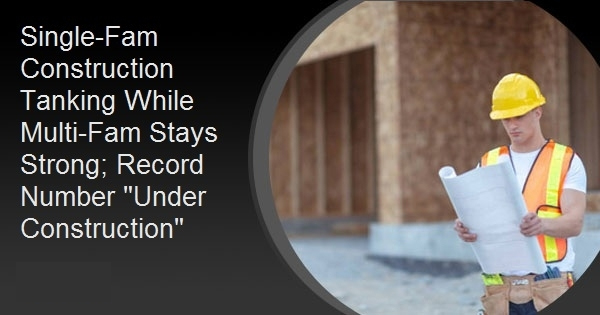 Single-Fam Construction Tanking While Multi-Fam Stays Strong; Record Number