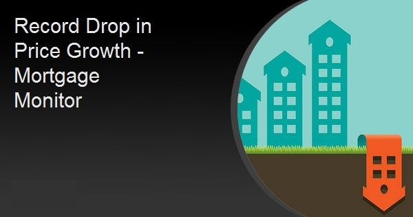 Record Drop in Price Growth - Mortgage Monitor