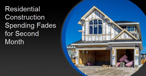 Residential Construction Spending Fades for Second Month