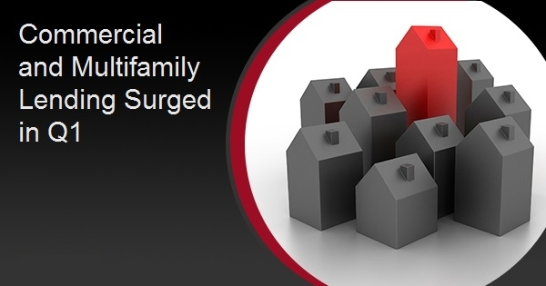 Commercial and Multifamily Lending Surged in Q1