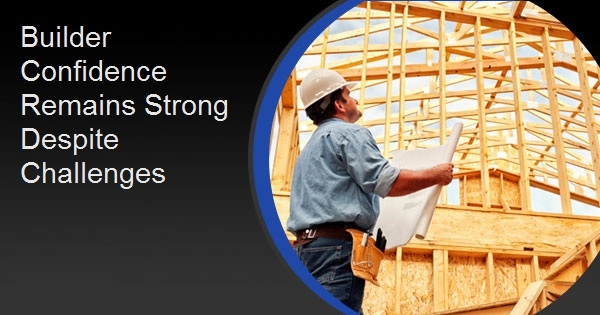 Builder Confidence Remains Strong Despite Challenges