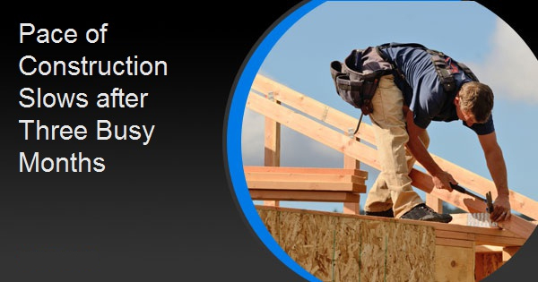 Pace of Construction Slows after Three Busy Months