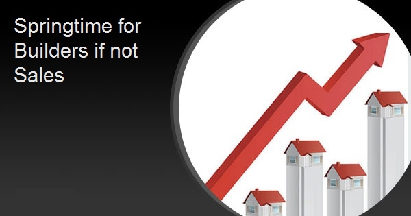 Springtime for Builders if not Sales