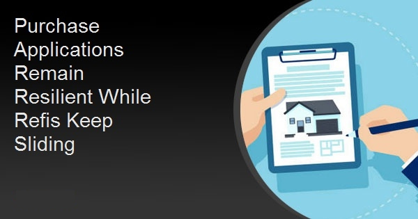 Purchase Applications Remain Resilient While Refis Keep Sliding