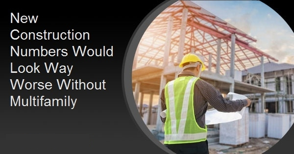 New Construction Numbers Would Look Way Worse Without Multifamily