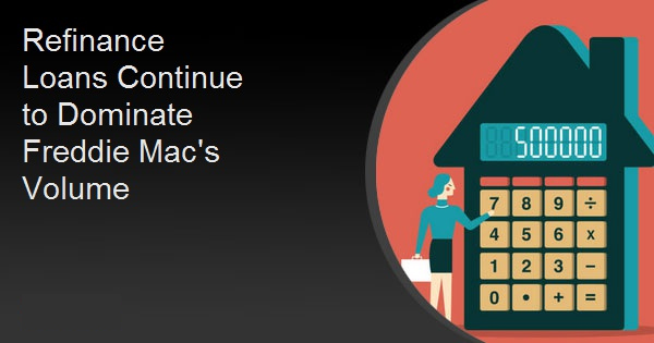 Refinance Loans Continue to Dominate Freddie Mac's Volume