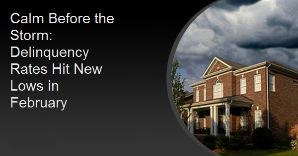 Calm Before the Storm: Delinquency Rates Hit New Lows in February