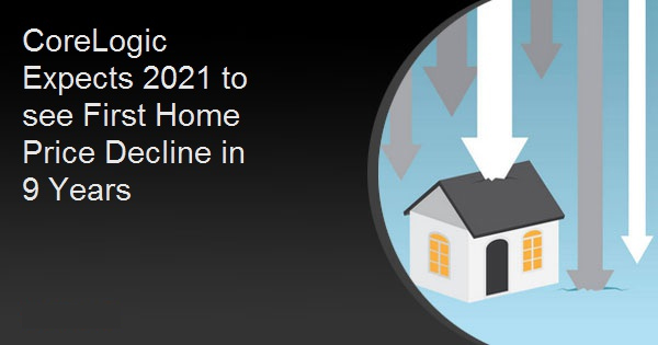 CoreLogic Expects 2021 to see First Home Price Decline in 9 Years