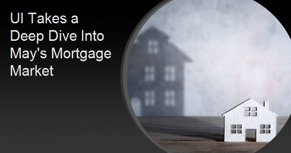 UI Takes a Deep Dive Into May's Mortgage Market