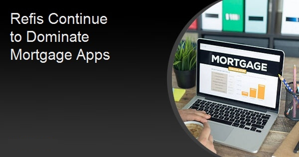 Refis Continue to Dominate Mortgage Apps