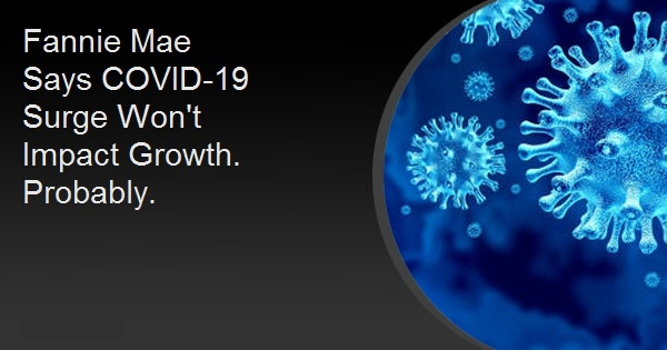 Fannie Mae Says COVID-19 Surge Won't Impact Growth. Probably.
