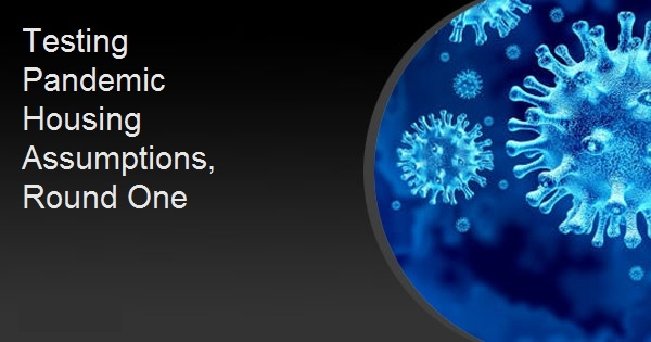 Testing Pandemic Housing Assumptions, Round One