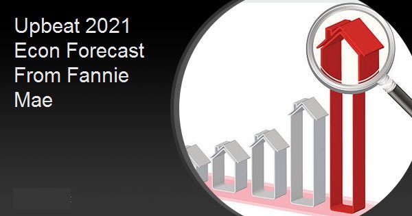 Upbeat 2021 Econ Forecast From Fannie Mae